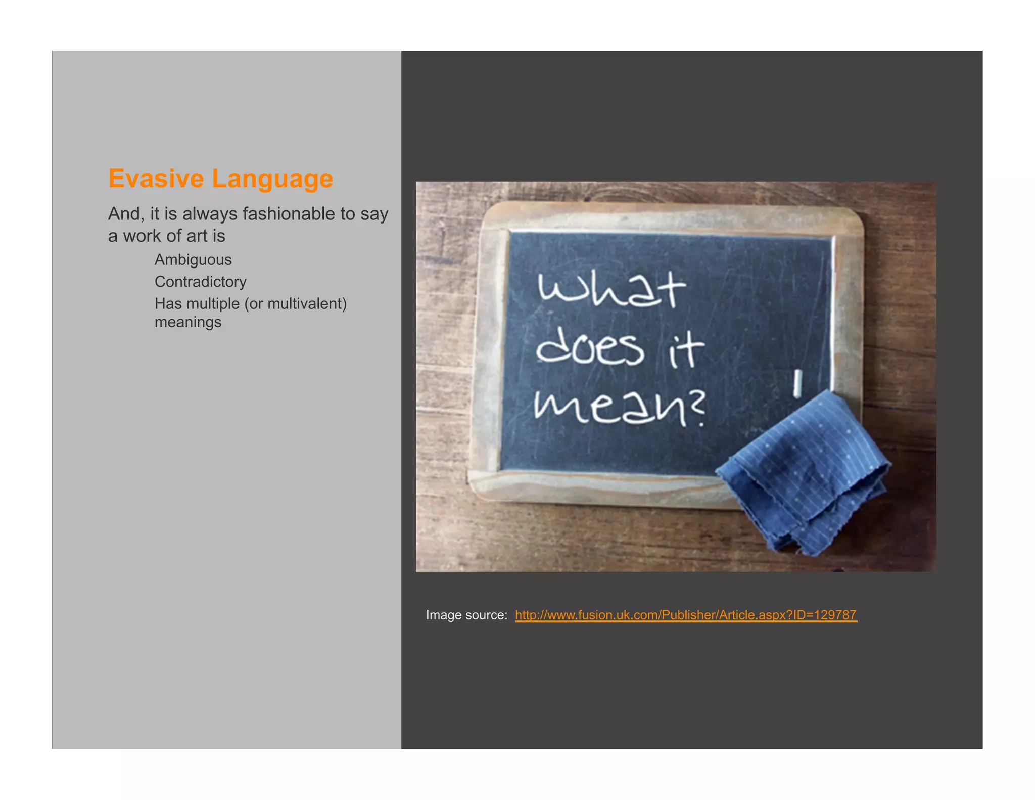 Evasive Language
And, it is always fashionable to say
a work of art is
     Ambiguous
     Contradictory
     Has multiple (or multivalent)
     meanings




                                       Image source: http://www.fusion.uk.com/Publisher/Article.aspx?ID=129787
 