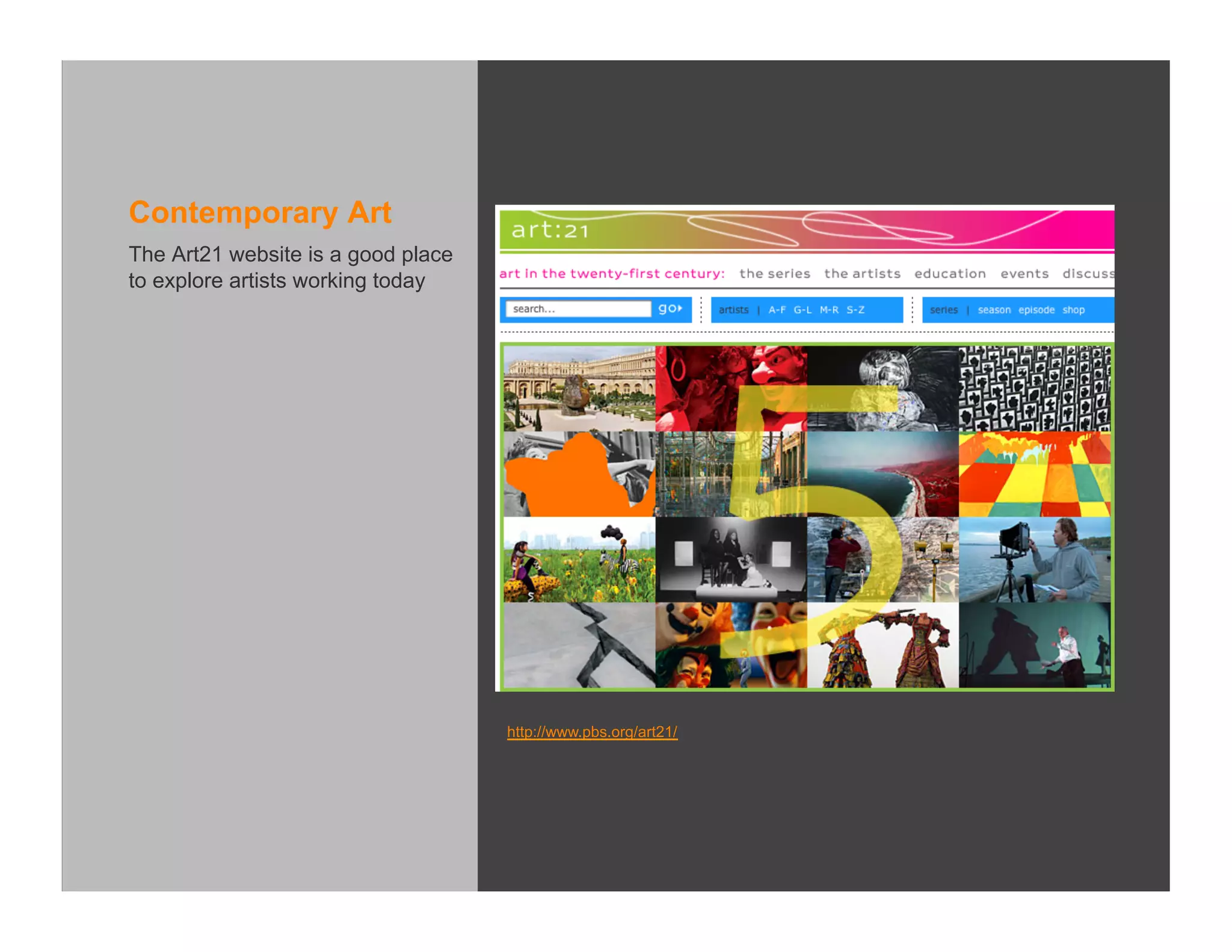 Contemporary Art
The Art21 website is a good place
to explore artists working today




                                    http://www.pbs.org/art21/
 