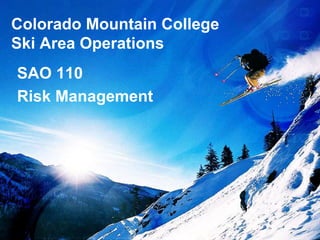 Colorado Mountain College
Ski Area Operations
SAO 110
Risk Management
 