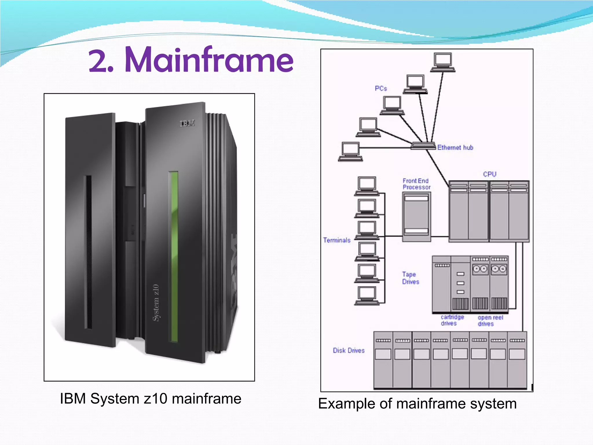 2. Mainframe




IBM System z10 mainframe   Example of mainframe system
 