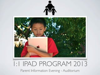 1:1 IPAD PROGRAM 2013
  Parent Information Evening - Auditorium
 