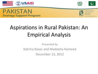 Aspirations in Rural Pakistan: An
       Empirical Analysis
                Presented by
     Katrina Kosec and Madeeha Hameed
              December 13, 2012
 