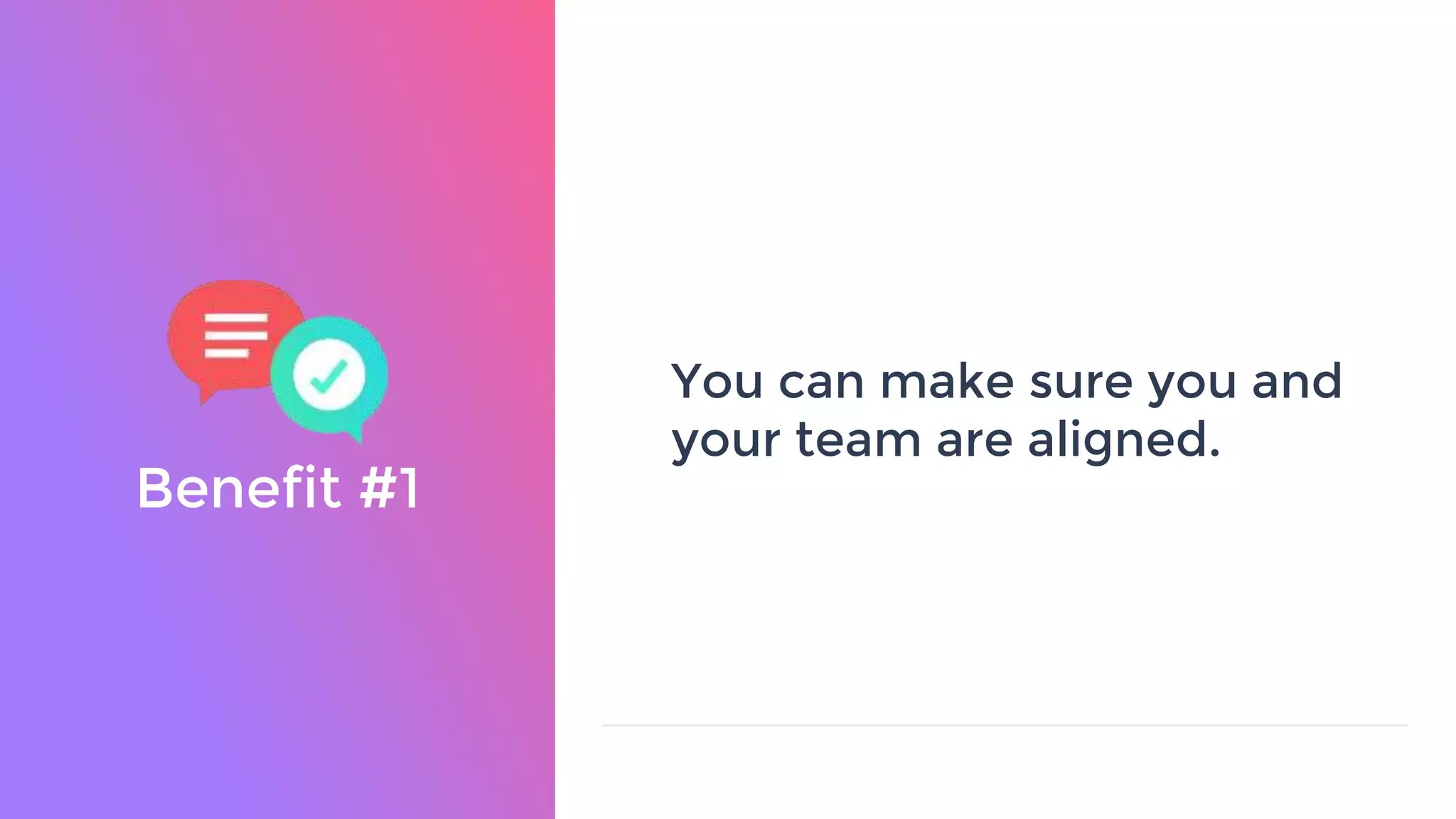 Benefit #1
You can make sure you and
your team are aligned.
 