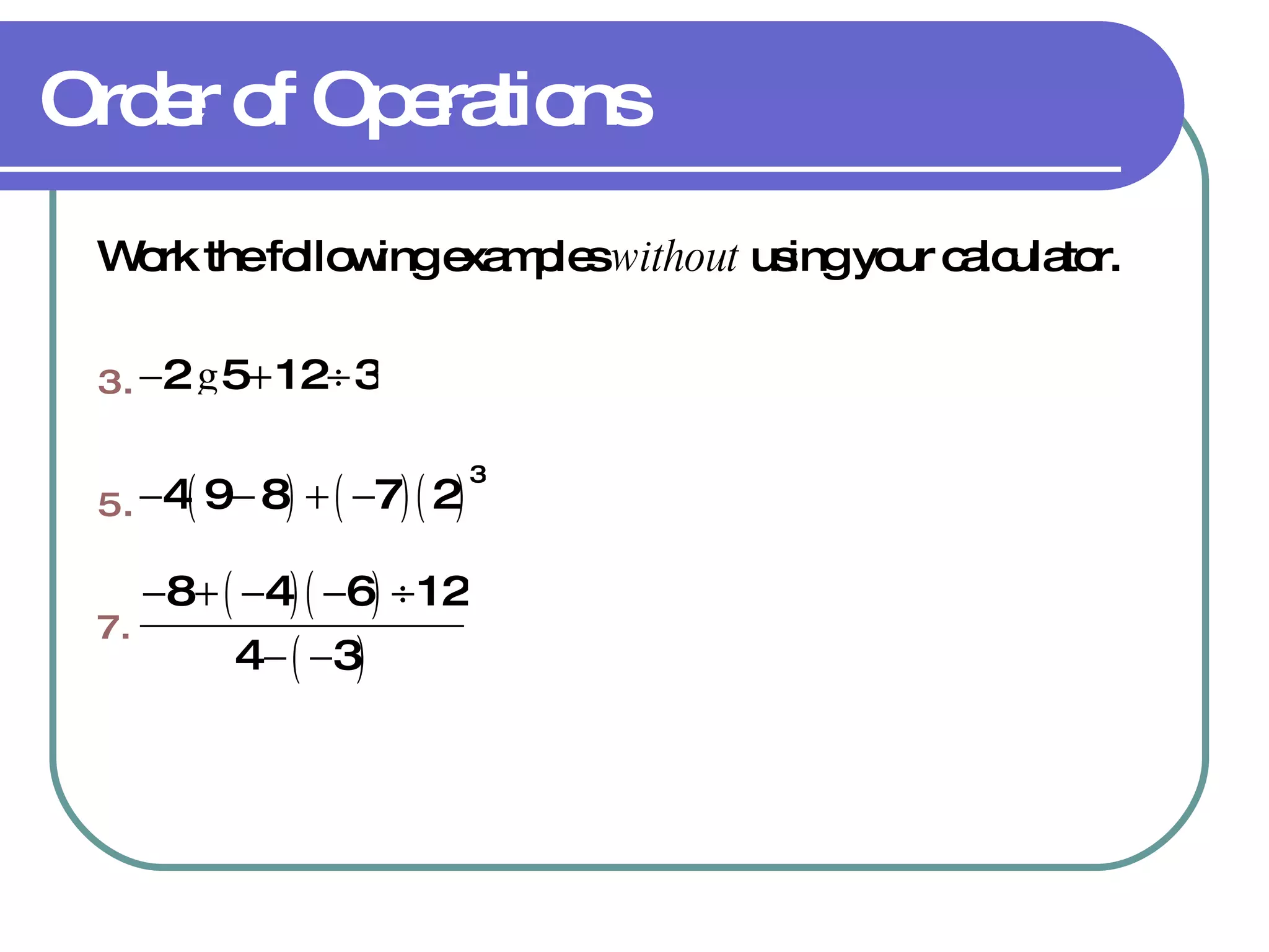 Order of Operations Work the following examples  without  using your calculator. 