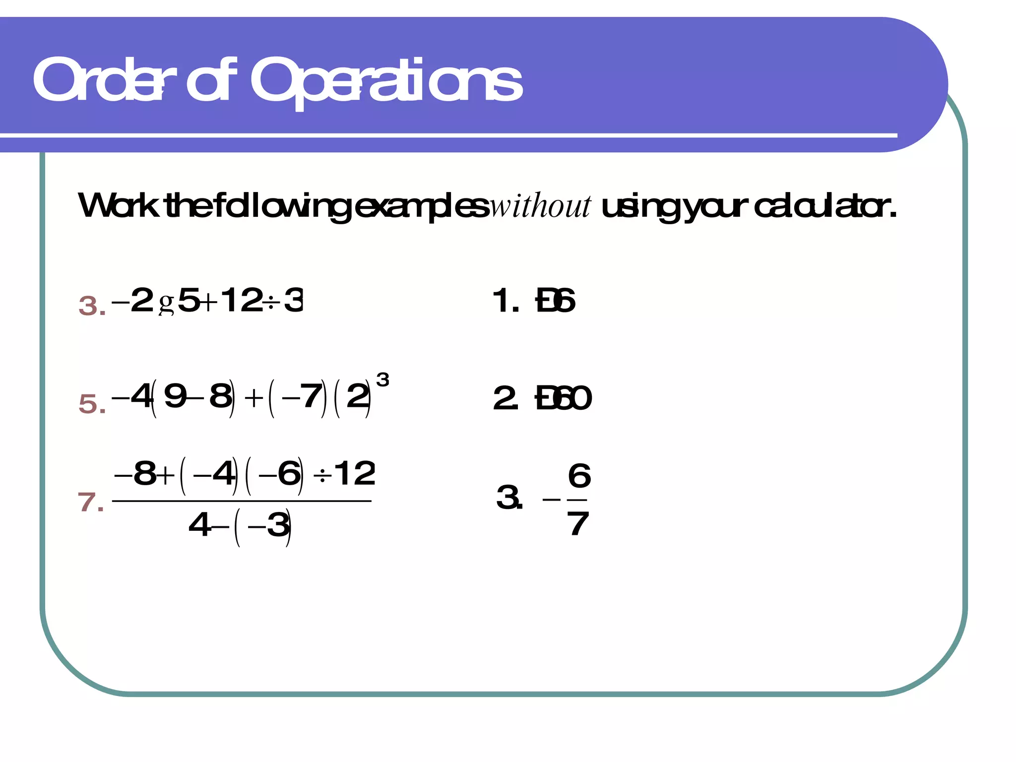 Order of Operations Work the following examples  without  using your calculator. 1.  –6 2.  –60  