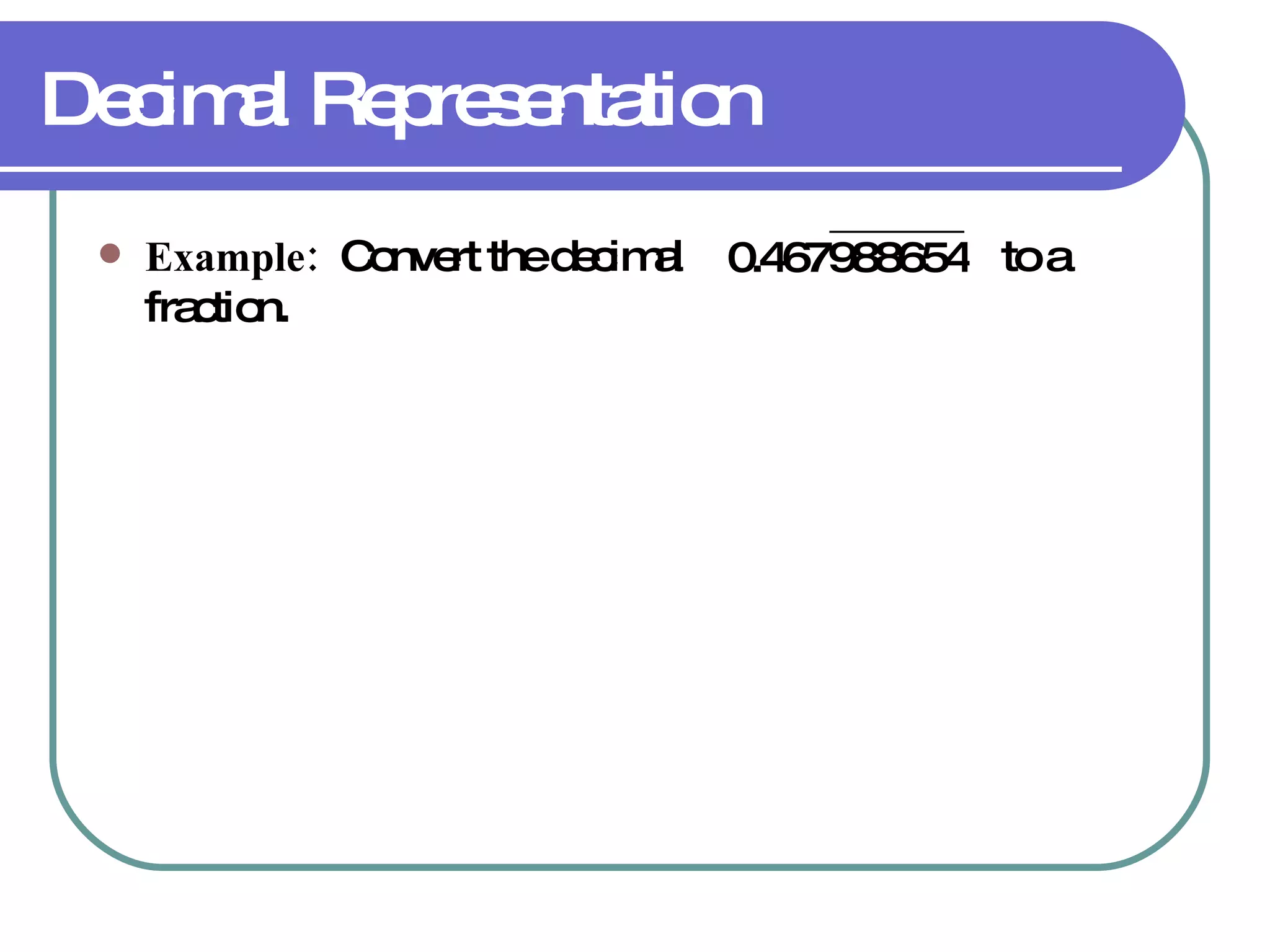 Decimal Representation Example:   Convert the decimal  to a fraction. 