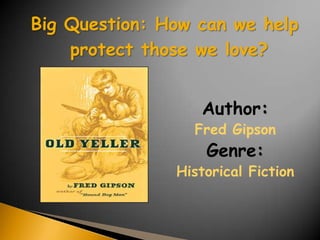 Big Question: How can we help
    protect those we love?


                  Author:
                 Fred Gipson
                   Genre:
               Historical Fiction
 