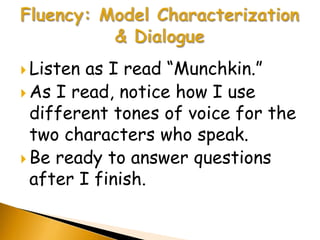  Listen as I read “Munchkin.”
 As I read, notice how I use
  different tones of voice for the
  two characters who speak.
 Be ready to answer questions
  after I finish.
 