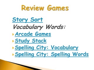 Story Sort
Vocabulary Words:
 Arcade  Games
 Study Stack
 Spelling City: Vocabulary
 Spelling City: Spelling Words
 