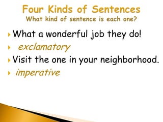  What    a wonderful job they do!
   exclamatory
 Visit   the one in your neighborhood.
   imperative
 