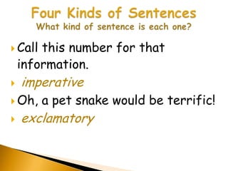  Call  this number for that
    information.
   imperative
 Oh,    a pet snake would be terrific!
   exclamatory
 