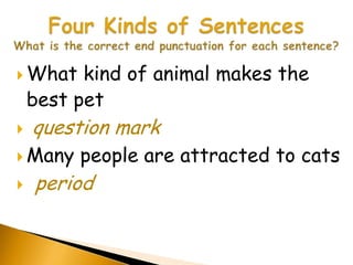  What    kind of animal makes the
    best pet
   question mark
 Many   people are attracted to cats
   period
 