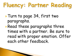  Turn to page 34, first two
  paragraphs.
 Read these paragraphs three
  times with a partner. Be sure to
  read with proper emotion. Offer
  each other feedback.
 