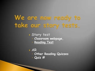    Story test
    ◦ Classroom webpage,
    ◦ Reading Test

   AR
    ◦ Other Reading Quizzes
    ◦ Quiz #
 
