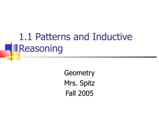 1.1 Patterns and Inductive Reasoning Geometry Mrs. Spitz Fall 2005 
