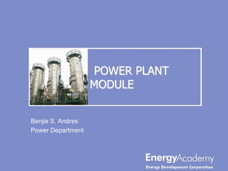 POWER PLANT
                   MODULE


Benjie S. Andres
Power Department
 