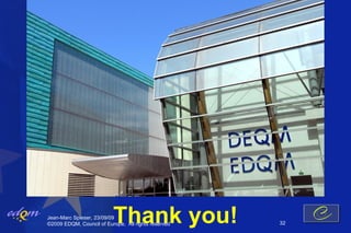 Thank you!
Jean-Marc Spieser, 23/09/09
©2009 EDQM, Council of Europe, All rights reserved   32
 