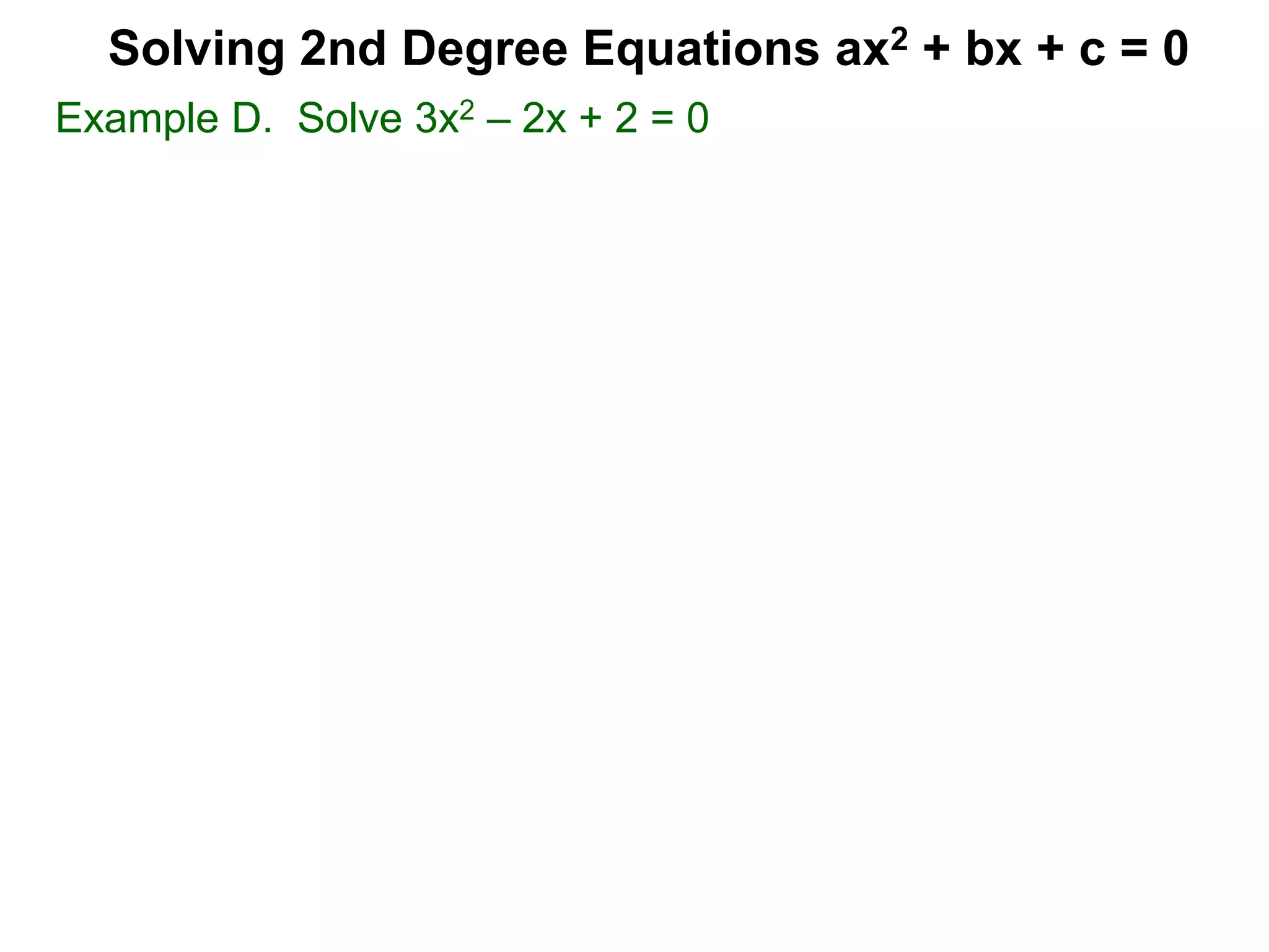 Example D. Solve 3x2 – 2x + 2 = 0
Solving 2nd Degree Equations ax2 + bx + c = 0
 