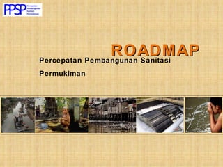 ROADMAP Percepatan Pembangunan Sanitasi Permukiman 