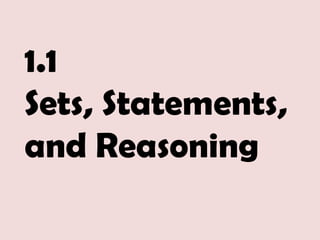 1.1
Sets, Statements,
and Reasoning
 