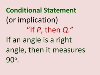 Conditional Statement
(or implication)
       “If P, then Q.”
If an angle is a right
angle, then it measures
90 .
   o
 