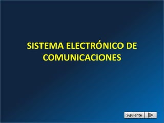 SISTEMA ELECTRÓNICO DE
    COMUNICACIONES




                   Siguiente
 