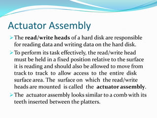 Today, a typical workstation’s hard drive might have between 40 and 200 GB of storage space rotating at 7,200 to 10,000 RPMs.Storage devices (HDD Intro)Hard disks are usually connected to the computer by one of several different connections: