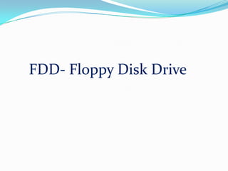 FDD- Floppy Disk Drive 