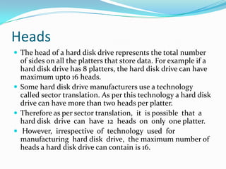 Integrated CachePlattersA hard disk drive consists of on one or more flat circular discs called platters on which data is stored. 