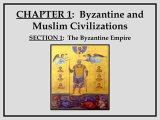 CHAPTER 1 :  Byzantine and Muslim Civilizations SECTION 1 :  The Byzantine Empire 