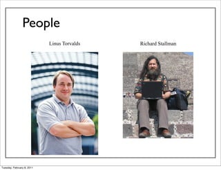 People
                            Linus Torvalds   Richard Stallman




Tuesday, February 8, 2011
 