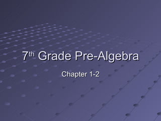 7 th  Grade Pre-Algebra Chapter 1-2 