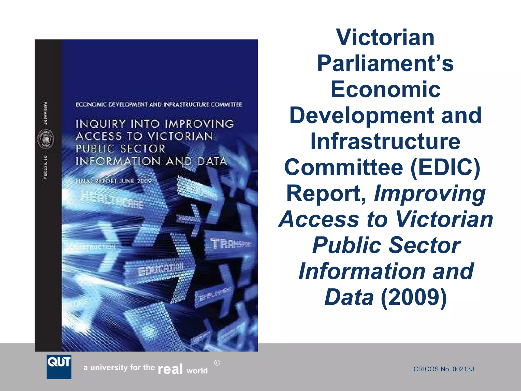 Victorian Parliament’s Economic Development and Infrastructure Committee (EDIC)  Report,  Improving Access to Victorian Public Sector Information and Data  (2009) 