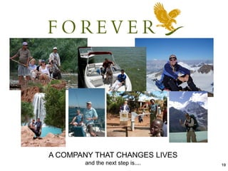 19
A COMPANY THAT CHANGES LIVES
and the next step is....
 