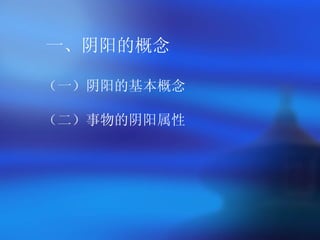 一、阴阳的概念 （一）阴阳的基本概念 （二）事物的阴阳属性 