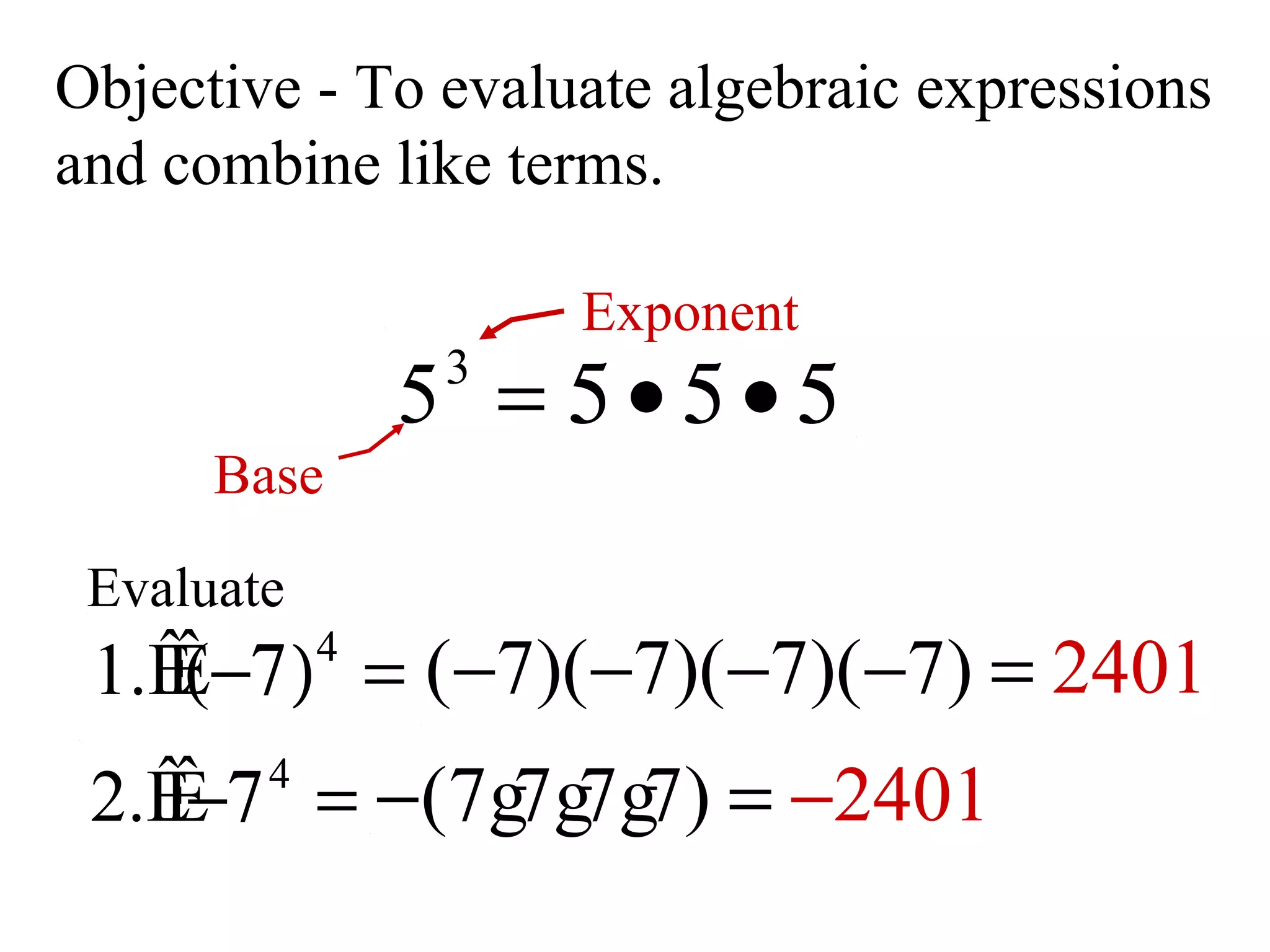 Objective - To evaluate algebraic expressions and combine like terms. Exponent Base Evaluate