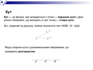 Кут <ul><li>Кут  — це фігура, яка складається з точки —  вершини кута  і двох різних півпрямих, що виходять із цієї точки,...