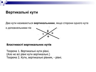 Вертикальні кути <ul><li>Два кути називаються  вертикальними , якщо сторони одного кута є доповняльними півпрямими сторін ...