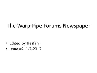 The Warp Pipe Forums Newspaper

• Edited by Hasfarr
• Issue #2, 1-2-2012
 