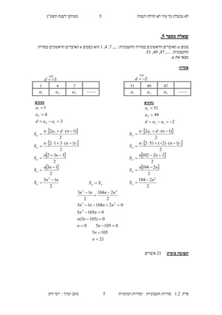 ‫לנסות‬ ‫חדלת‬ ‫לא‬ ‫עוד‬ ‫כל‬ ‫נכשלת‬ ‫לא‬7‫מעו‬‫תשע"ג‬ ‫לשנת‬ ‫דכן‬
‫פרק‬2.1‫הנדסיות‬ ‫וסדרות‬ ‫חשבוניות‬ ‫סדרות‬7‫דהן‬ ‫יוסי‬ : ‫וערך‬ ‫כתב‬
‫מספר‬ ‫שאלה‬0.
‫סכום‬n,... :‫החשבונית‬ ‫בסדרה‬ ‫הראשונים‬ ‫האיברים‬5,1,2‫כסכום‬ ‫הוא‬n‫הראשונים‬ ‫האיברים‬‫בסדרה‬
,.... :‫החשבונית‬15,19,72.
‫את‬ ‫מצאו‬n.
‫פתרון‬:
‫סופית‬ ‫תשובה‬:12‫איברים‬
‫נתונים‬
3
4
1
12
2
1



aad
a
a
‫נתונים‬
2
49
51
12
2
1



aad
a
a
 
 
 
 
2
13
2
13
2
332
2
)1(312
2
)1(2
2
1
nn
S
nn
S
nn
S
nn
S
ndan
S
n
n
n
n
n










 
 
 
 
2
2104
2
2104
2
22102
2
)1()2(512
2
)1(2
2
1
n
S
nn
S
nn
S
nn
S
ndan
S
n
n
n
n
n










21
1055
010550
0)1055(
01055
0210413
2
2104
2
13
2
22
22









n
n
nn
nn
nn
nnnn
nnnn
nn SS 
512
........3a2a1a
3d

151972
........3a2a1a

2d
 
