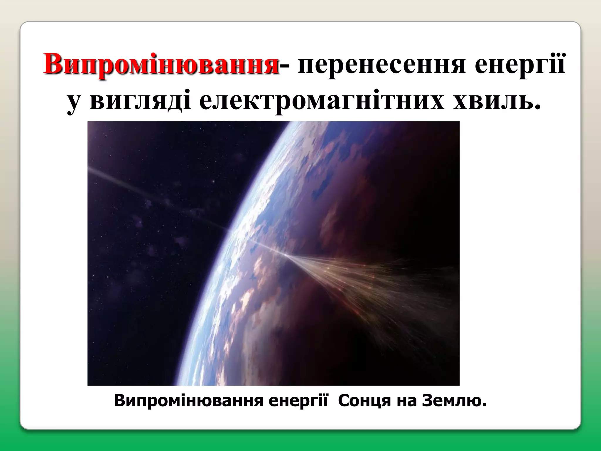 Випромінювання- перенесення енергії
у вигляді електромагнітних хвиль.

Випромінювання енергії Сонця на Землю.

 