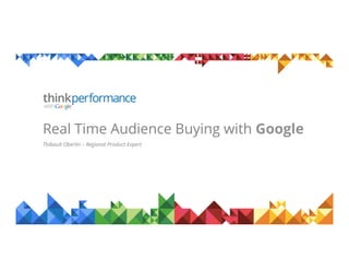 Real Time Audience Buying with Google
Thibault Oberlin – Regional Product Expert
 