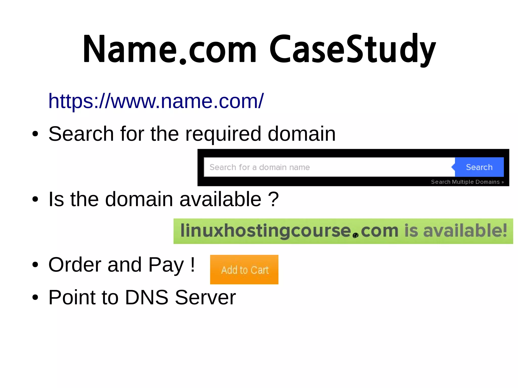 Name.com CaseStudy
https://www.name.com/
● Search for the required domain
● Is the domain available ?
● Order and Pay !
● Point to DNS Server
 