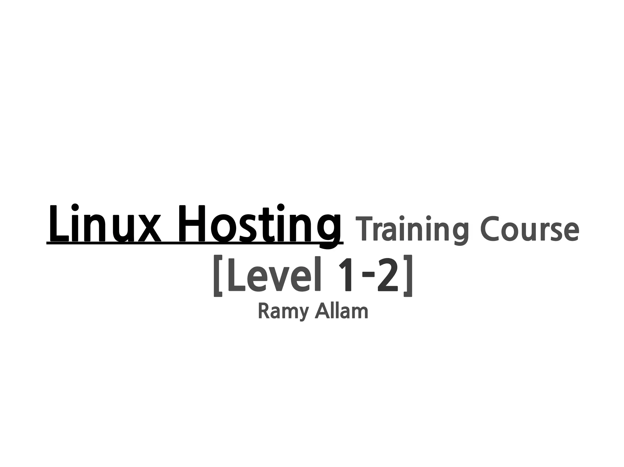 Linux Hosting Training Course
[Level 1-2]
Ramy Allam
 
