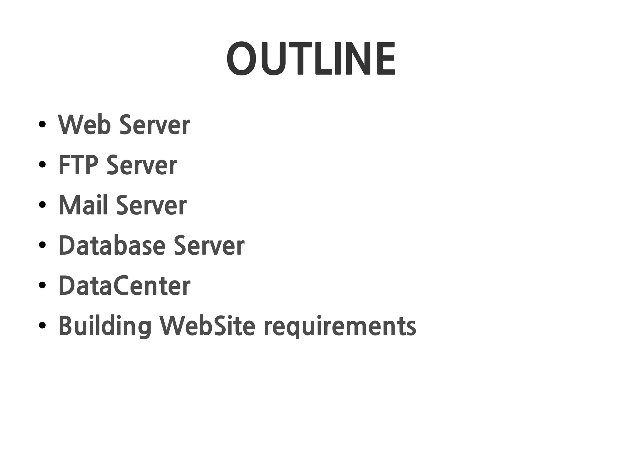 OUTLINE
● Web Server
● FTP Server
● Mail Server
● Database Server
● DataCenter
● Building WebSite requirements
 