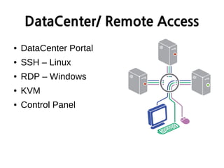 DataCenter/ Remote Access
● DataCenter Portal
● SSH – Linux
● RDP – Windows
● KVM
● Control Panel
 