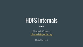 HDFS Internals
Bhupesh Chawda
bhupesh@apache.org
DataTorrent
 