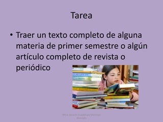 Tarea
• Traer un texto completo de alguna
materia de primer semestre o algún
artículo completo de revista o
periódico
Mtra. Zoraida Guadalupe Martínez
Alvarado
 