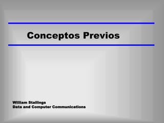 Conceptos Previos




William Stallings
Data and Computer Communications
 