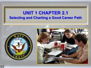 UNIT 1 CHAPTER 2.1
    Selecting and Charting a Good Career Path




1
 